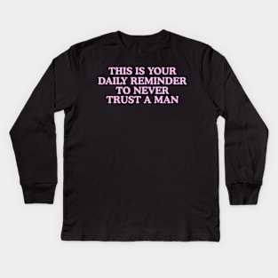 This Is Your Daily Reminder To Never Trust A Man Kids Long Sleeve T-Shirt